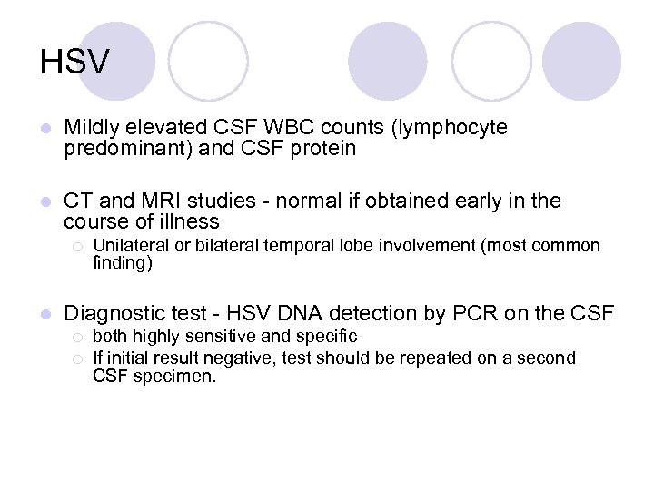 HSV l Mildly elevated CSF WBC counts (lymphocyte predominant) and CSF protein l CT