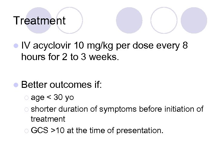 Treatment l IV acyclovir 10 mg/kg per dose every 8 hours for 2 to