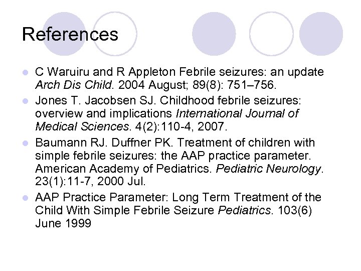 References C Waruiru and R Appleton Febrile seizures: an update Arch Dis Child. 2004
