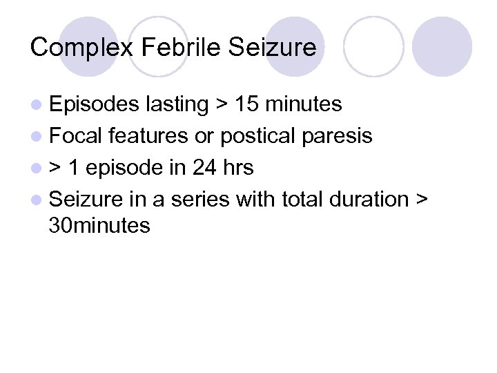 Complex Febrile Seizure l Episodes lasting > 15 minutes l Focal features or postical