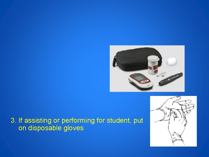 3. If assisting or performing for student, put on disposable gloves 