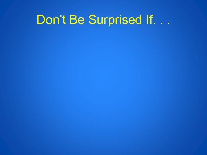 Don't Be Surprised If. . . 