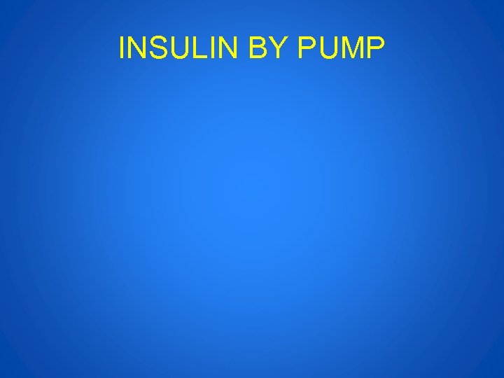 INSULIN BY PUMP 