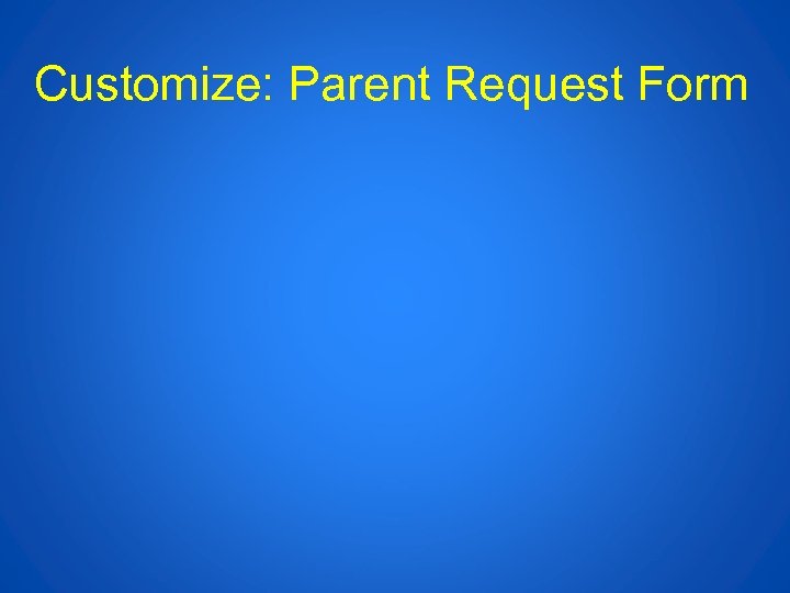 Customize: Parent Request Form 