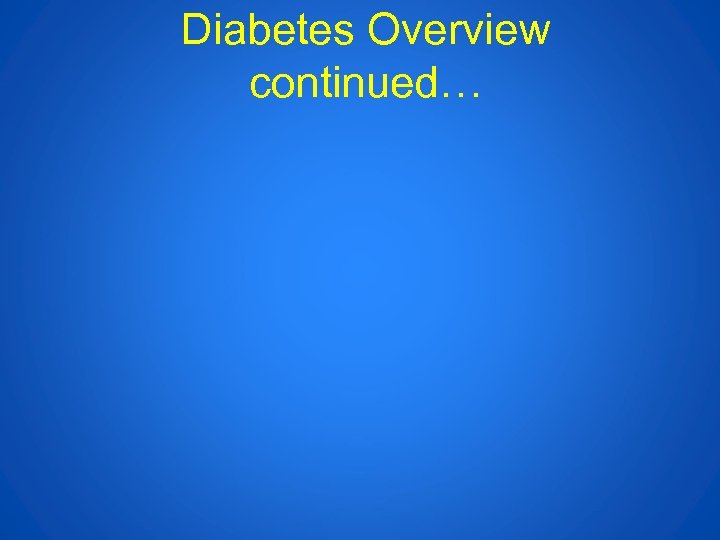 Diabetes Overview continued… 