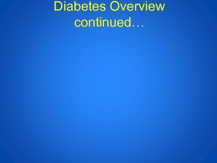 Diabetes Overview continued… 