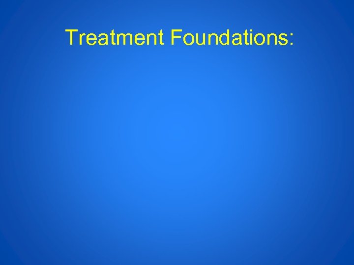 Treatment Foundations: 