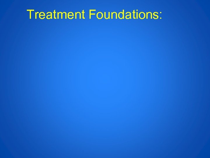 Treatment Foundations: 