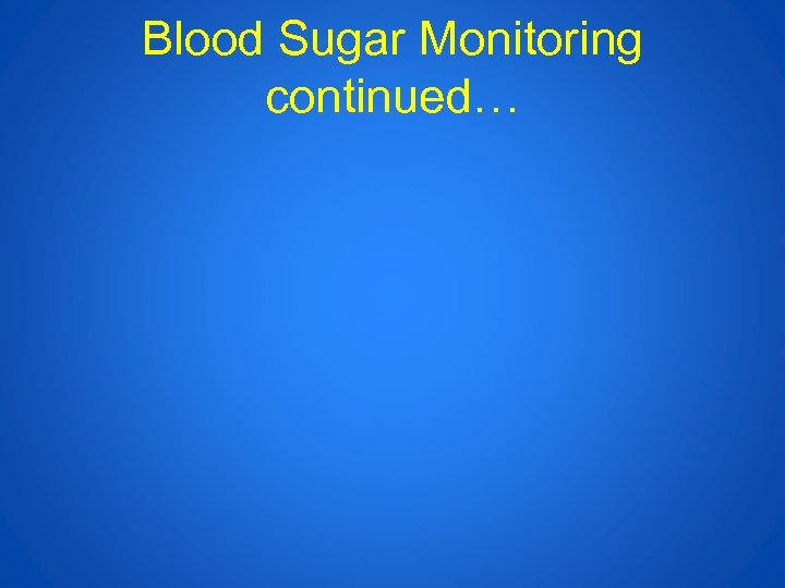 Blood Sugar Monitoring continued… 