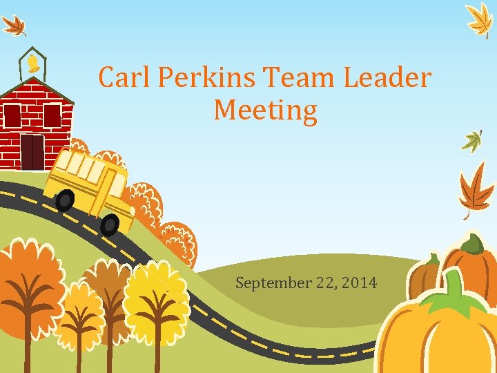 Carl Perkins Team Leader Meeting September 22, 2014 
