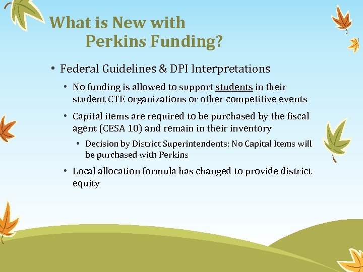What is New with Perkins Funding? • Federal Guidelines & DPI Interpretations • No