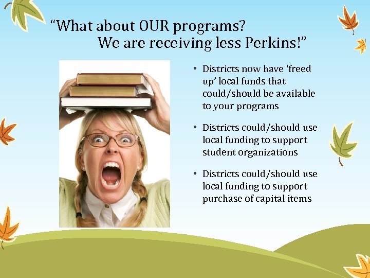 “What about OUR programs? We are receiving less Perkins!” • Districts now have ‘freed