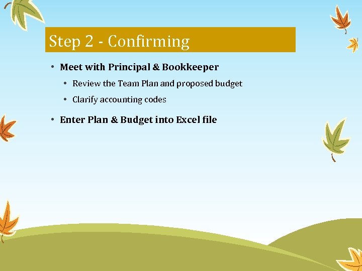 Step 2 - Confirming • Meet with Principal & Bookkeeper • Review the Team