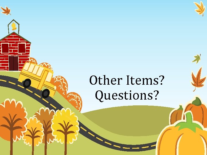 Other Items? Questions? 