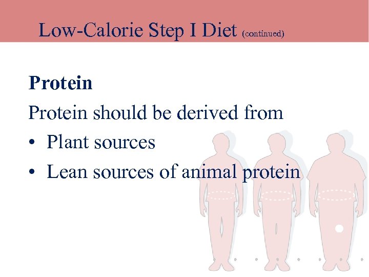 Low-Calorie Step I Diet (continued) Protein should be derived from • Plant sources •