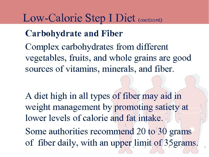 Low-Calorie Step I Diet (continued) Carbohydrate and Fiber Complex carbohydrates from different vegetables, fruits,