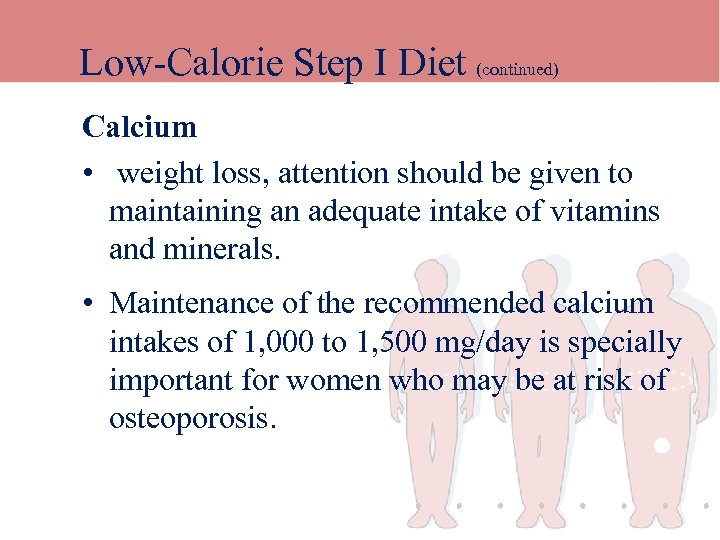 Low-Calorie Step I Diet (continued) Calcium • weight loss, attention should be given to