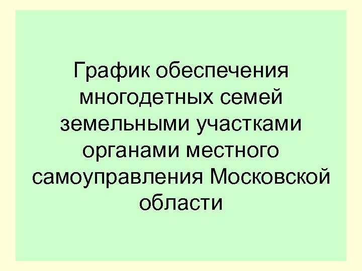 График обеспечения многодетных семей земельными участками органами местного самоуправления Московской области 