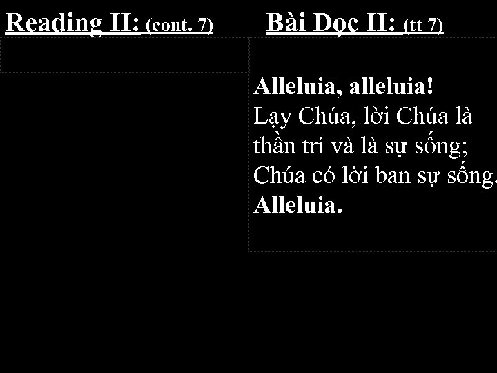 Reading II: (cont. 7) Bài Đọc II: (tt 7) Alleluia, alleluia! Lạy Chúa, lời