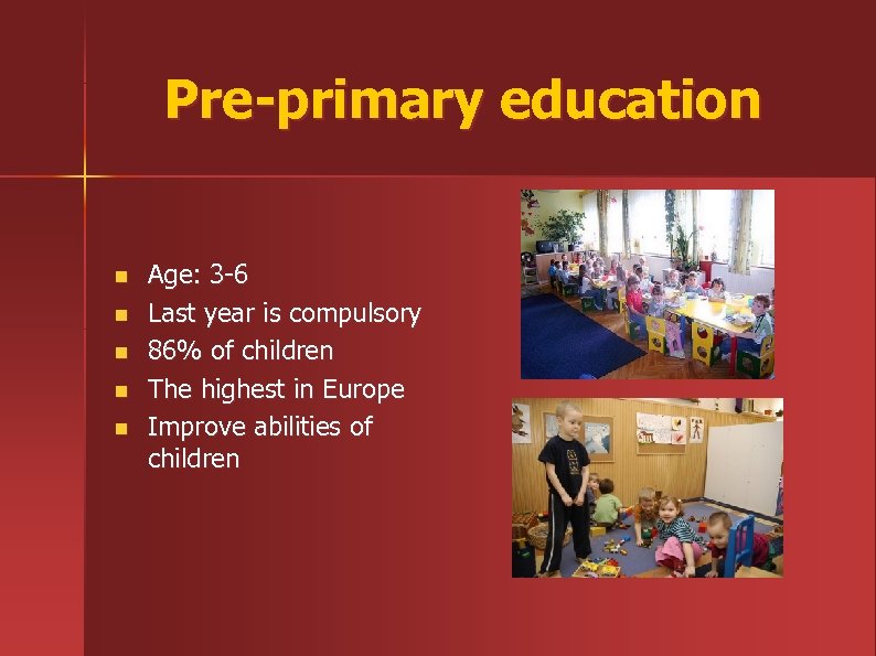 Pre-primary education n n Age: 3 -6 Last year is compulsory 86% of children