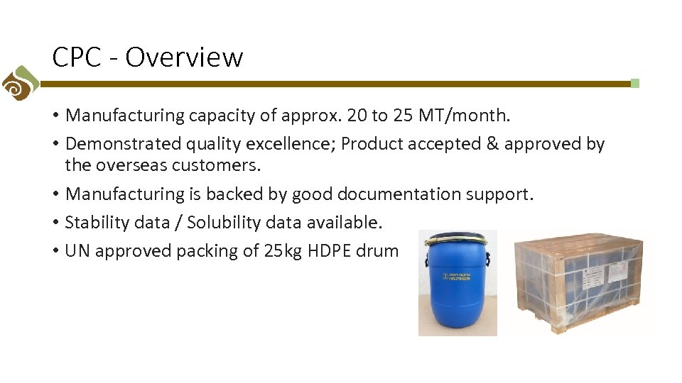 CPC - Overview • Manufacturing capacity of approx. 20 to 25 MT/month. • Demonstrated