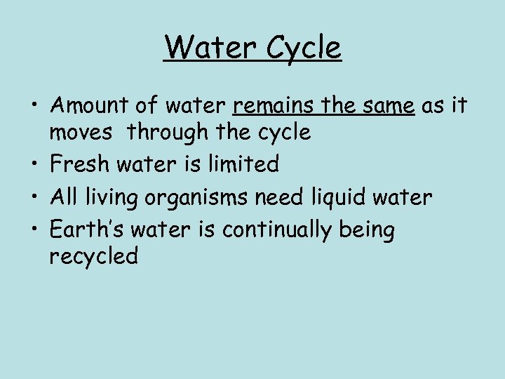 Water Cycle • Amount of water remains the same as it moves through the