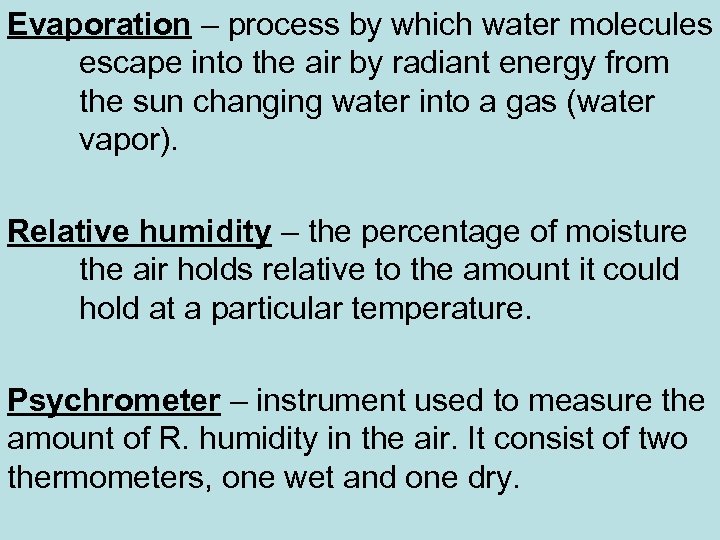Evaporation – process by which water molecules escape into the air by radiant energy