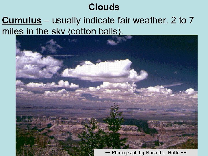 Clouds Cumulus – usually indicate fair weather. 2 to 7 miles in the sky