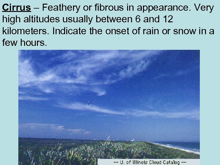 Cirrus – Feathery or fibrous in appearance. Very high altitudes usually between 6 and