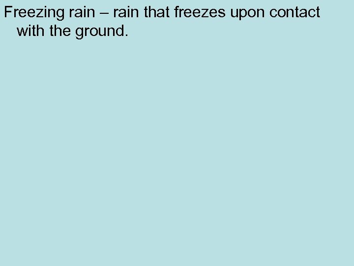 Freezing rain – rain that freezes upon contact with the ground. 