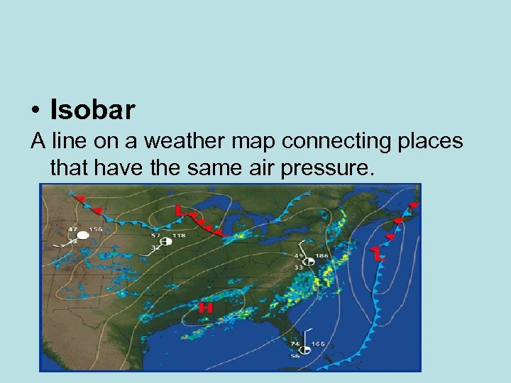  • Isobar A line on a weather map connecting places that have the