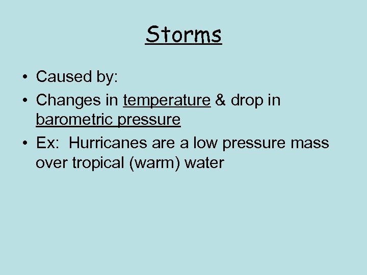Storms • Caused by: • Changes in temperature & drop in barometric pressure •