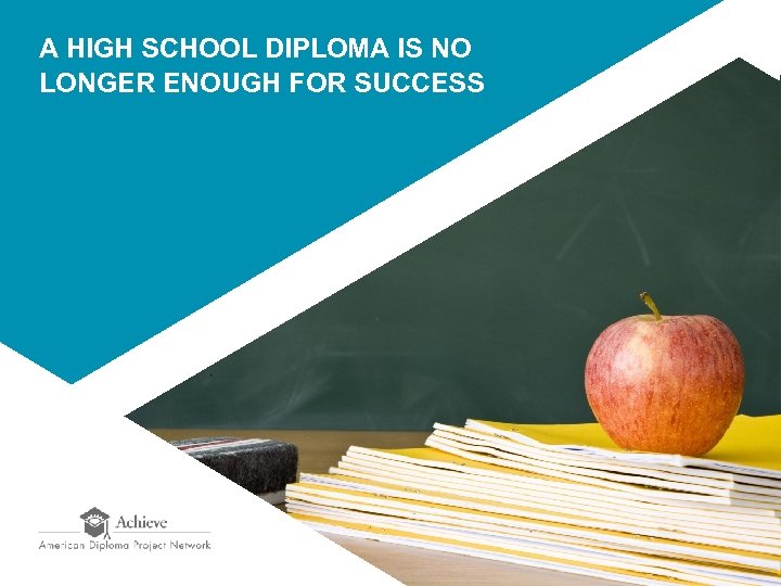 A HIGH SCHOOL DIPLOMA IS NO LONGER ENOUGH FOR SUCCESS 