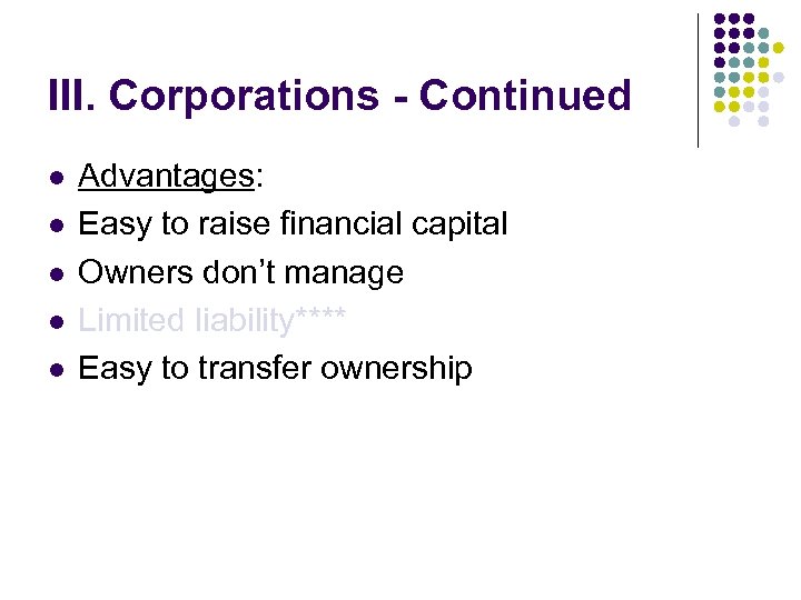 III. Corporations - Continued l l l Advantages: Easy to raise financial capital Owners