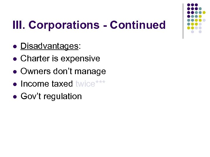 III. Corporations - Continued l l l Disadvantages: Charter is expensive Owners don’t manage