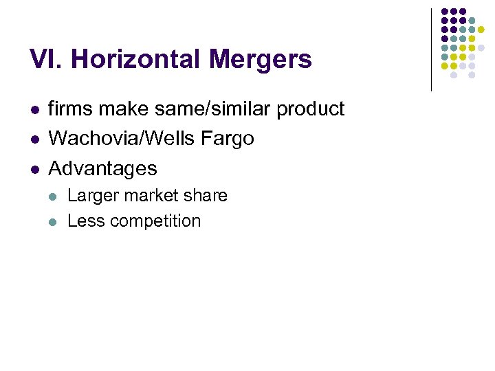 VI. Horizontal Mergers l l l firms make same/similar product Wachovia/Wells Fargo Advantages l