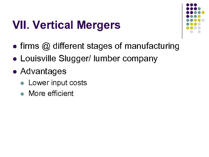 VII. Vertical Mergers l l l firms @ different stages of manufacturing Louisville Slugger/