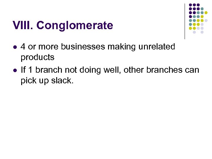 VIII. Conglomerate l l 4 or more businesses making unrelated products If 1 branch