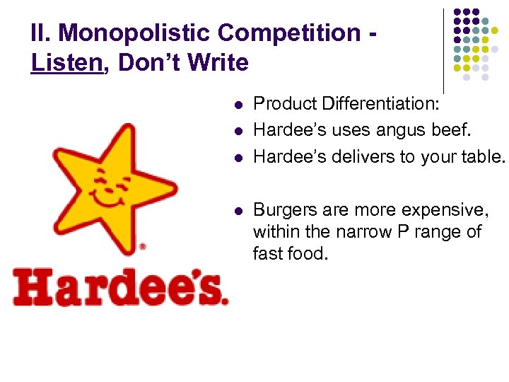 II. Monopolistic Competition Listen, Don’t Write l l Product Differentiation: Hardee’s uses angus beef.