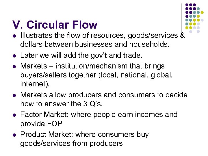 V. Circular Flow l l l Illustrates the flow of resources, goods/services & dollars