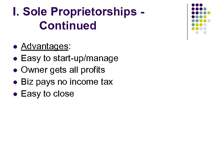 I. Sole Proprietorships Continued l l l Advantages: Easy to start-up/manage Owner gets all