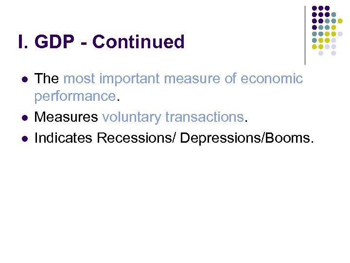 I. GDP - Continued l l l The most important measure of economic performance.