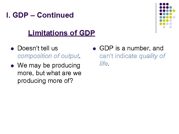 I. GDP – Continued Limitations of GDP l l Doesn’t tell us composition of