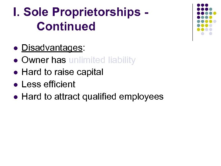 I. Sole Proprietorships Continued l l l Disadvantages: Owner has unlimited liability Hard to