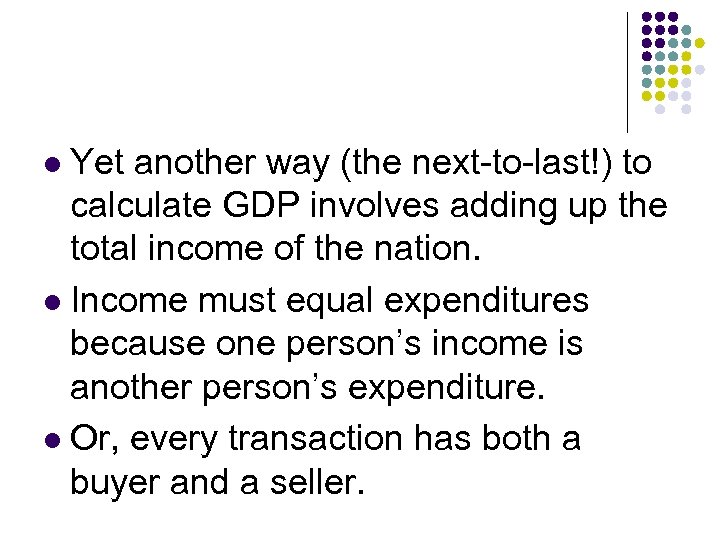 Yet another way (the next-to-last!) to calculate GDP involves adding up the total income