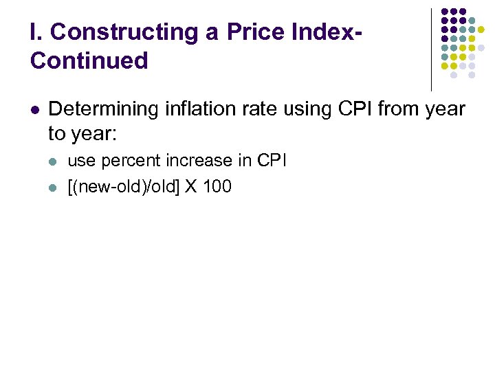 I. Constructing a Price Index. Continued l Determining inflation rate using CPI from year