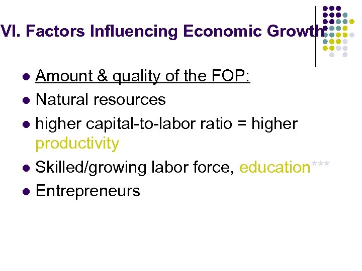 VI. Factors Influencing Economic Growth Amount & quality of the FOP: l Natural resources