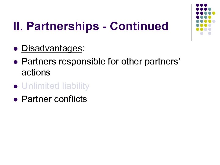 II. Partnerships - Continued l l Disadvantages: Partners responsible for other partners’ actions Unlimited