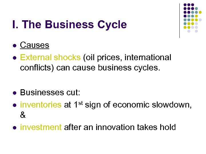 I. The Business Cycle l l l Causes External shocks (oil prices, international conflicts)