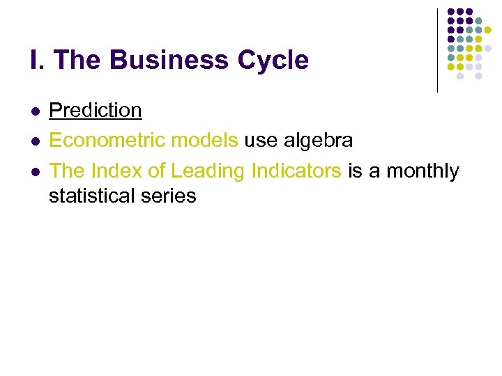 I. The Business Cycle l l l Prediction Econometric models use algebra The Index